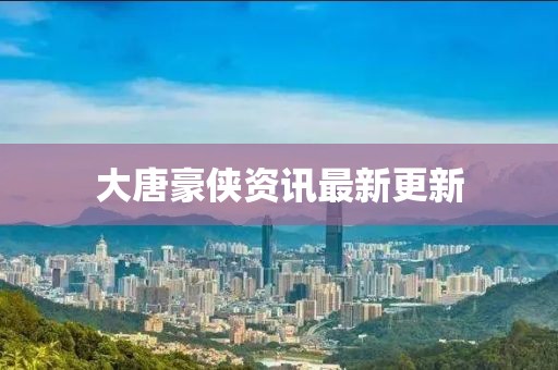 大唐豪侠资讯最新更新