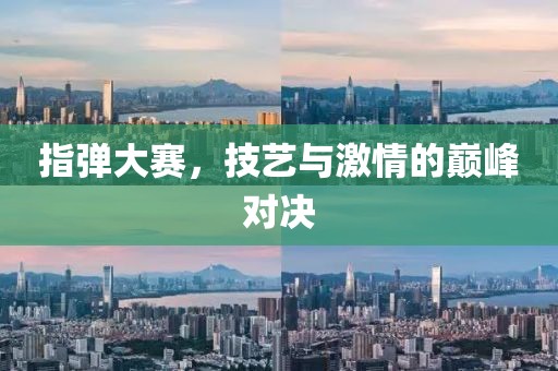 指弹大赛，技艺与激情的巅峰对决