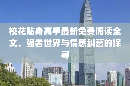 校花贴身高手最新免费阅读全文，强者世界与情感纠葛的探寻