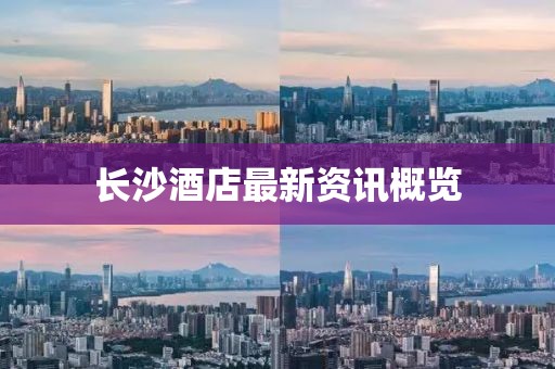 长沙酒店最新资讯概览