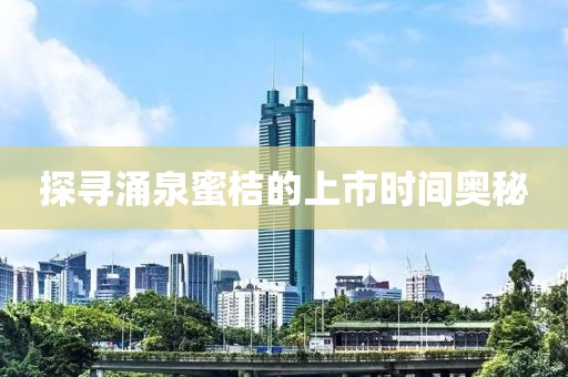 探寻涌泉蜜桔的上市时间奥秘