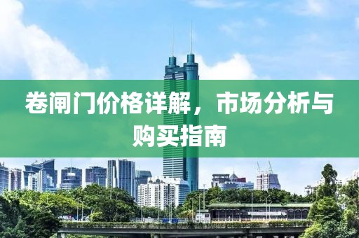 卷闸门价格详解，市场分析与购买指南