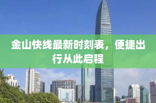 金山快线最新时刻表，便捷出行从此启程