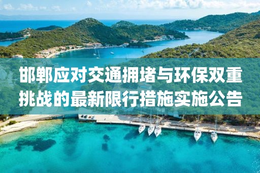 邯郸应对交通拥堵与环保双重挑战的最新限行措施实施公告