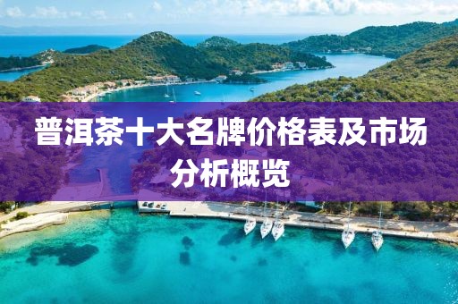 普洱茶十大名牌价格表及市场分析概览