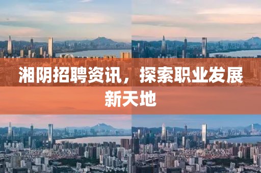湘阴招聘资讯，探索职业发展新天地