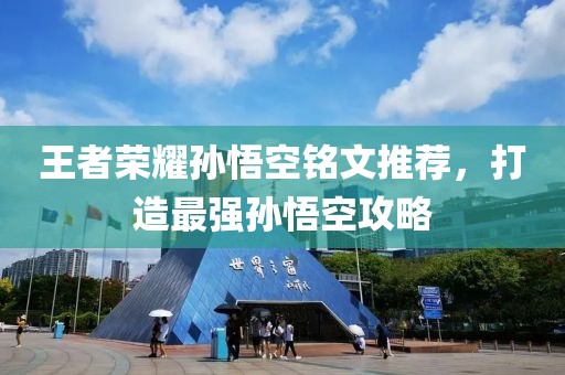 王者荣耀孙悟空铭文推荐，打造最强孙悟空攻略
