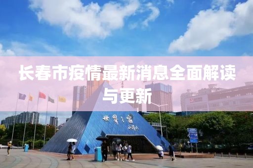 长春市疫情最新消息全面解读与更新