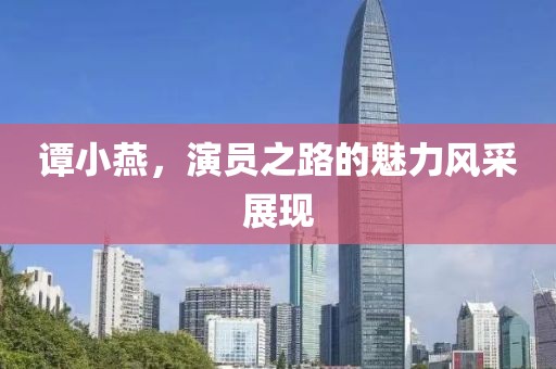 谭小燕，演员之路的魅力风采展现