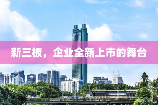 新三板，企业全新上市的舞台