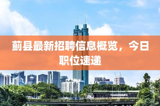 蓟县最新招聘信息概览，今日职位速递
