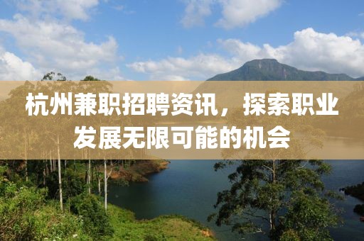 杭州兼职招聘资讯，探索职业发展无限可能的机会