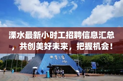 溧水最新小时工招聘信息汇总，共创美好未来，把握机会！