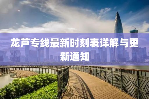 龙芦专线最新时刻表详解与更新通知