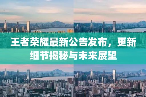 王者荣耀最新公告发布，更新细节揭秘与未来展望