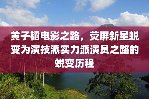 黄子韬电影之路，荧屏新星蜕变为演技派实力派演员之路的蜕变历程