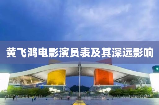 黄飞鸿电影演员表及其深远影响