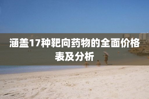 涵盖17种靶向药物的全面价格表及分析