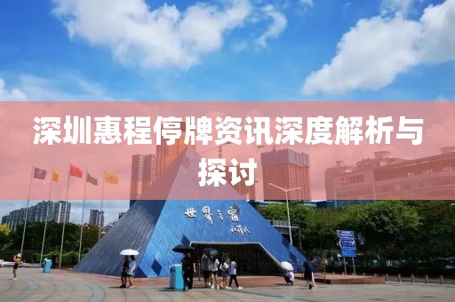 深圳惠程停牌资讯深度解析与探讨