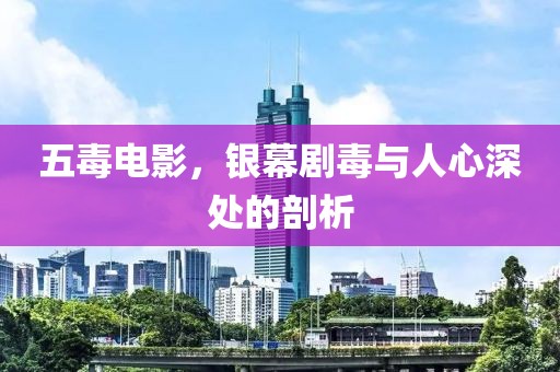 五毒电影，银幕剧毒与人心深处的剖析