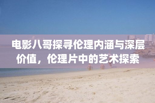 电影八哥探寻伦理内涵与深层价值，伦理片中的艺术探索