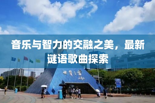 音乐与智力的交融之美，最新谜语歌曲探索