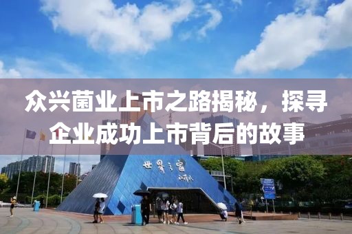 众兴菌业上市之路揭秘，探寻企业成功上市背后的故事