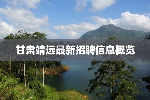 甘肃靖远最新招聘信息概览