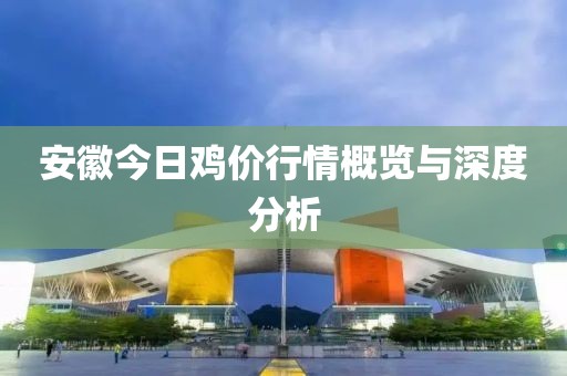 安徽今日鸡价行情概览与深度分析