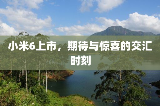 小米6上市，期待与惊喜的交汇时刻