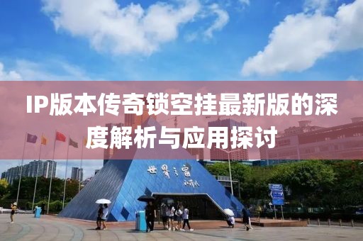 IP版本传奇锁空挂最新版的深度解析与应用探讨