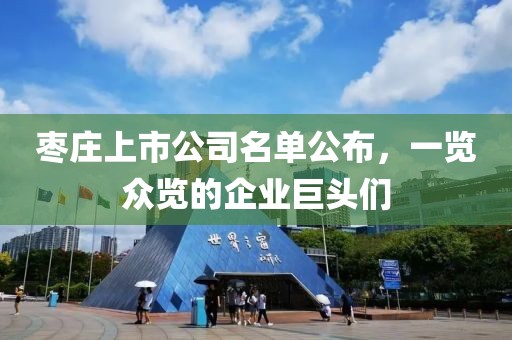 枣庄上市公司名单公布，一览众览的企业巨头们