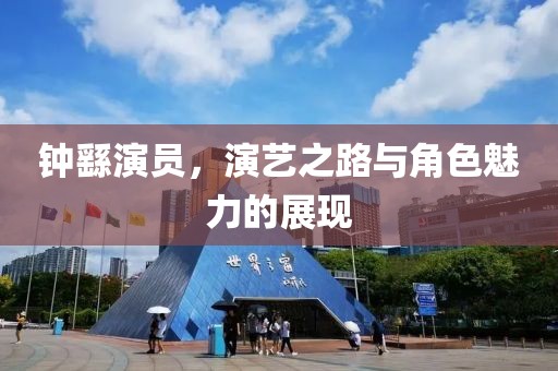钟繇演员，演艺之路与角色魅力的展现