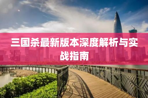 三国杀最新版本深度解析与实战指南