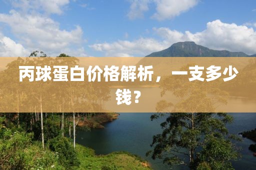 丙球蛋白价格解析，一支多少钱？