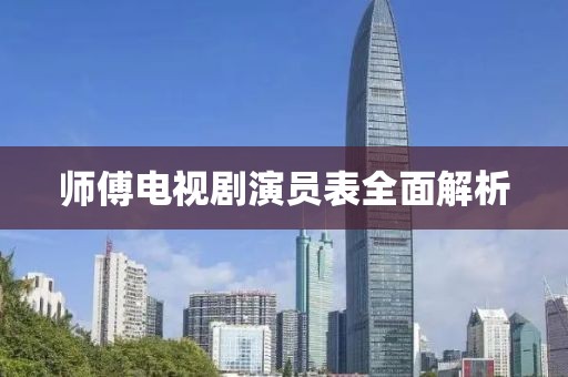 师傅电视剧演员表全面解析