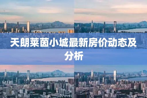 天朗莱茵小城最新房价动态及分析