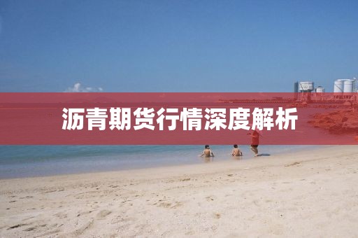 沥青期货行情深度解析