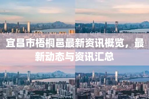 宜昌市梧桐邑最新资讯概览，最新动态与资讯汇总