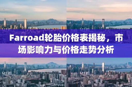 Farroad轮胎价格表揭秘，市场影响力与价格走势分析
