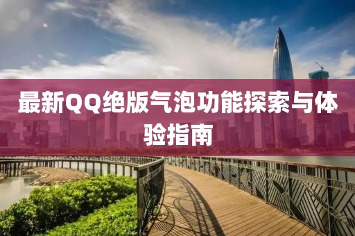 最新QQ绝版气泡功能探索与体验指南