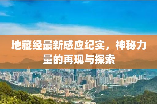 地藏经最新感应纪实，神秘力量的再现与探索