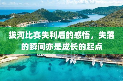 拔河比赛失利后的感悟，失落的瞬间亦是成长的起点