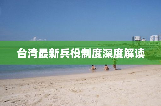 台湾最新兵役制度深度解读