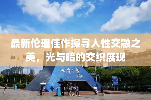 最新伦理佳作探寻人性交融之美，光与暗的交织展现