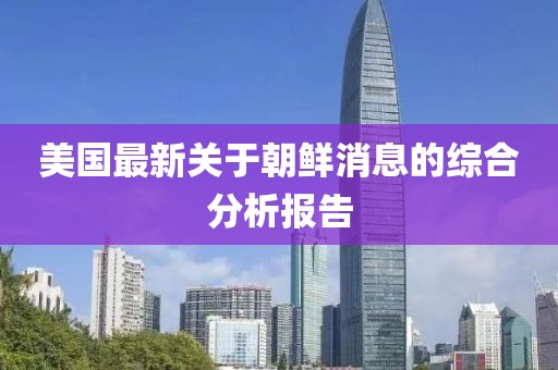 美国最新关于朝鲜消息的综合分析报告