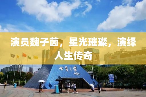 演员魏子茵，星光璀璨，演绎人生传奇