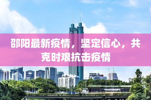 邵阳最新疫情，坚定信心，共克时艰抗击疫情