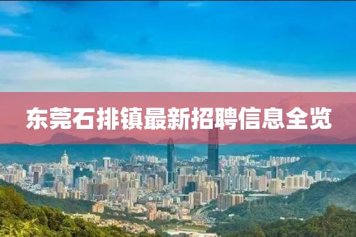 东莞石排镇最新招聘信息全览