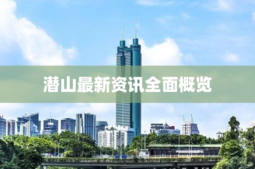 潜山最新资讯全面概览